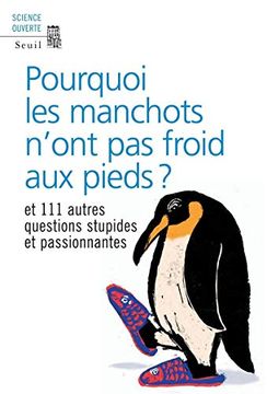 portada Pourquoi les Manchots N'ont pas Froid aux Pieds? Et 111 Autres Questions Stupides et Passionnantes (Science Ouverte)
