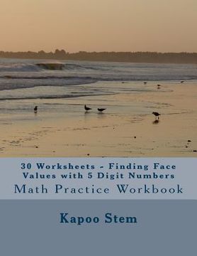 portada 30 Worksheets - Finding Face Values with 5 Digit Numbers: Math Practice Workbook (en Inglés)