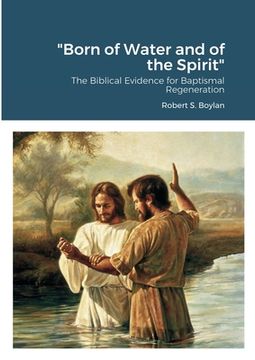 portada "Born of Water and of the Spirit": The Biblical Evidence for Baptismal Regeneration (en Inglés)