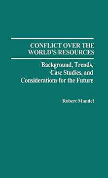 portada Conflict Over the World's Resources: Background, Trends, Case Studies, and Considerations for the Future (Contributions in Political Science) (en Inglés)