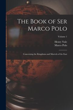 portada The Book of Ser Marco Polo: Concerning the Kingdoms and Marvels of the East; Volume 1 (in English)