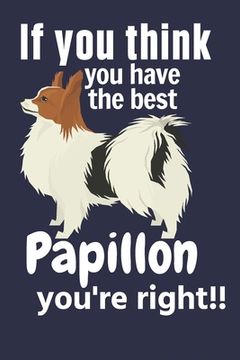 portada If you think you have the best Papillon you're right!!: For Papillon Dog Fans (en Inglés)