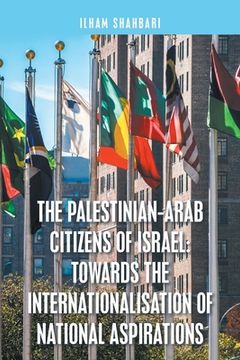 portada The Palestinian-Arab Citizens of Israel: Towards the Internationalisation of National Aspirations (en Inglés)