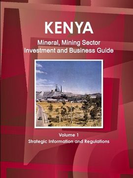 portada Kenya Mineral, Mining Sector Investment and Business Guide Volume 1 Strategic Information and Regulations (en Inglés)