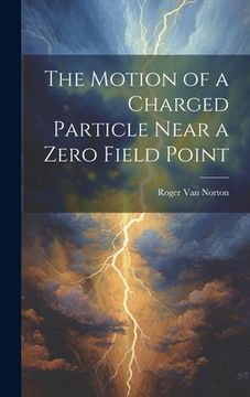 portada The Motion of a Charged Particle Near a Zero Field Point (in English)