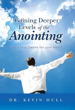 portada Gaining Deeper Levels of the Anointing: God's True Desire for Your Heart (in English)