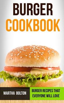 portada Burger Cookbook: Burger Recipes That Everyone Will Love (en Inglés)
