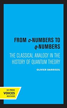 portada From C-Numbers to Q-Numbers: The Classical Analogy in the History of Quantum Theory: 8 (California Studies in the History of Science) 