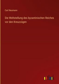 portada Die Weltstellung des byzantinischen Reiches vor den Kreuzzügen (en Alemán)