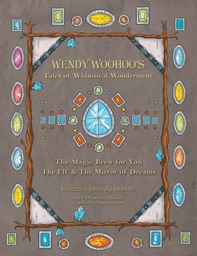 portada Wendy Woohoo's Tales of Whimsical Wonderment: The Magic Brew for You and the Elf and the Mirror of Dreams