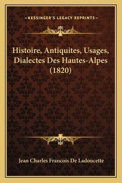 portada Histoire, Antiquites, Usages, Dialectes Des Hautes-Alpes (1820) (en Francés)