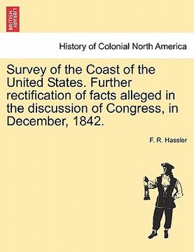 portada survey of the coast of the united states. further rectification of facts alleged in the discussion of congress, in december, 1842. (en Inglés)