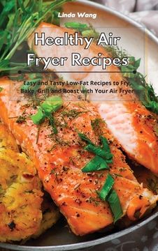 portada Healthy Air Fryer Recipes: Easy and Tasty Low-Fat Recipes to Fry, Bake, Grill and Roast with Your Air Fryer (en Inglés)