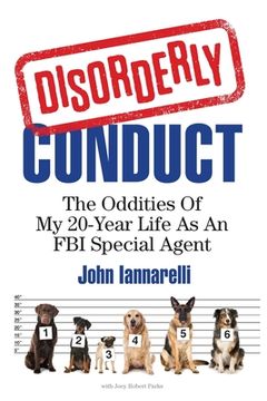 portada Disorderly Conduct: The Oddities Of My 20-Year Life As An FBI Special Agent (en Inglés)