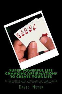 portada Super Powerful Life Changing Affirmations to Create Your Life: Dream Bigger with Affirmations That Expand Your Mind and Vision of the Future! (en Inglés)