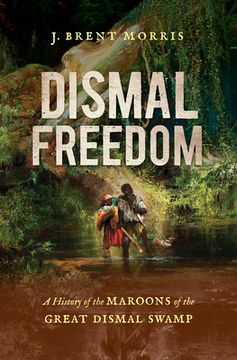 portada Dismal Freedom: A History of the Maroons of the Great Dismal Swamp (in English)