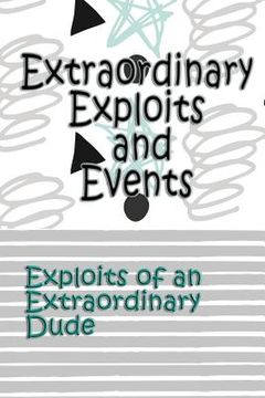 portada Extraordinary Exploits and Event: Exploits of an Extraordinary Dude (en Inglés)