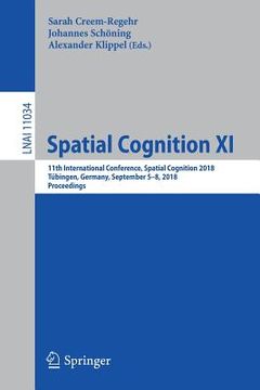 portada Spatial Cognition XI: 11th International Conference, Spatial Cognition 2018, Tübingen, Germany, September 5-8, 2018, Proceedings (in English)