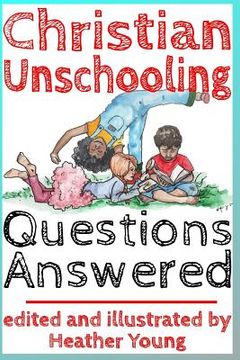 portada Christian Unschooling Questions Answered (en Inglés)