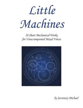 portada Little Machines: 28 Short Mechanical Works for Unaccompanied Mixed Voices (en Inglés)