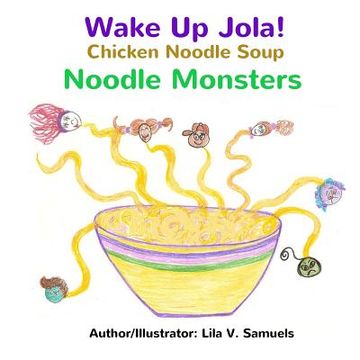 portada Wake Up Jola! Chicken Noodle Soup Noodle Monsters (in English)