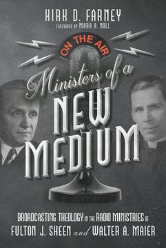 portada Ministers of a New Medium: Broadcasting Theology in the Radio Ministries of Fulton J. Sheen and Walter A. Maier (in English)