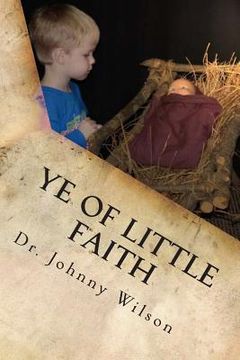 portada Ye Of Little Faith: A Step by Step Guide to Help Children Understand Salvation (en Inglés)