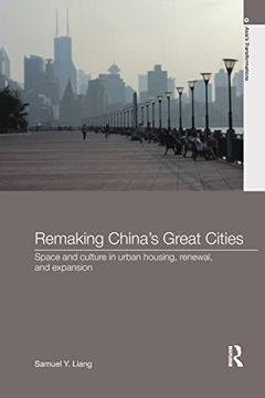 portada Remaking China's Great Cities: Space and Culture in Urban Housing, Renewal, and Expansion (en Inglés)