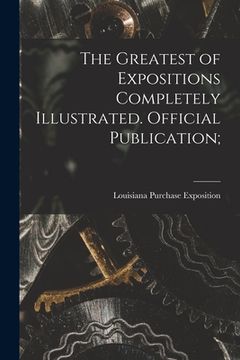 portada The Greatest of Expositions Completely Illustrated. Official Publication; (in English)