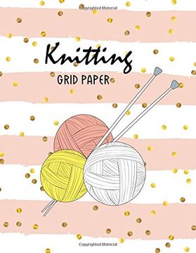 portada Knitting Grid Paper: Knitting Pattern Designing Diary, Knitter's Grid Not, Writing Graph Paper Workbook, Teachers Students School Offices 