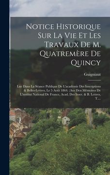 portada Notice Historique Sur La Vie Et Les Travaux De M. Quatremère De Quincy: Lue Dans La Séance Publique De L'académie Des Inscriptions & Belles-lettres, L (en Francés)