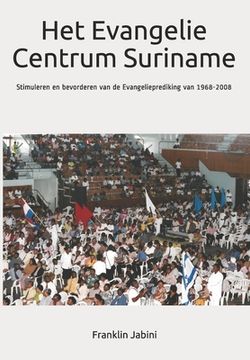 portada Het Evangelie Centrum Suriname: Stimuleren en bevorderen van de Evangelieprediking van 1968-2008