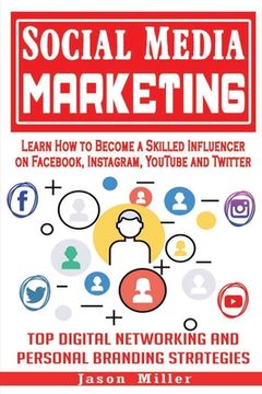 portada Social Media Marketing: Learn How to Become a Skilled Influencer on Facebook, Instagram, YouTube and Twitter: Top Digital Networking and Perso (en Inglés)