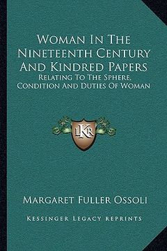 portada woman in the nineteenth century and kindred papers: relating to the sphere, condition and duties of woman (en Inglés)