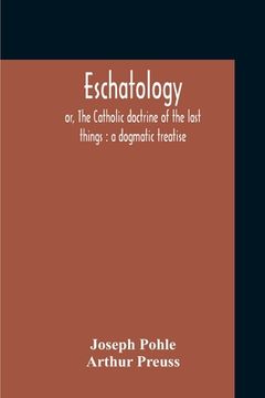 portada Eschatology: Or, The Catholic Doctrine Of The Last Things: A Dogmatic Treatise (en Inglés)