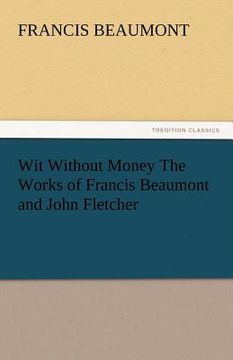 portada wit without money the works of francis beaumont and john fletcher (en Inglés)