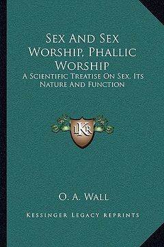 portada sex and sex worship, phallic worship: a scientific treatise on sex, its nature and function (en Inglés)