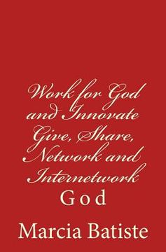 portada Work for God and Innovate Give, Share, Network and Internetwork: God (en Inglés)