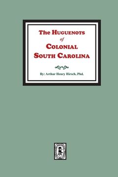 portada The Huguenots of Colonial South Carolina (en Inglés)