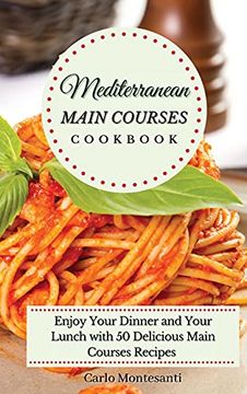 portada Mediterranean Main Courses Cookbook: Enjoy Your Dinner and Your Lunch With 50 Delicious Main Courses Recipes (en Inglés)