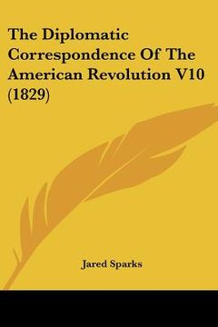 portada the diplomatic correspondence of the american revolution v10 (1829) (en Inglés)