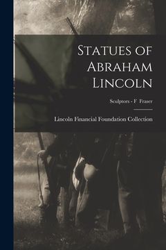 portada Statues of Abraham Lincoln; Sculptors - F Fraser (en Inglés)