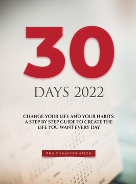 portada 30 Days 2022: Change Your Life and Your Habits: A Step by Step Guide to Create the Life You Want Every Day (in English)