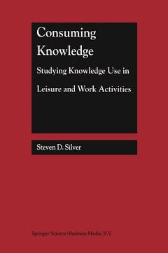portada consuming knowledge: studying knowledge use in leisure and work activities (en Inglés)