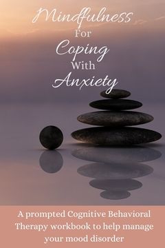portada Mindfulness For Coping With Anxiety: A prompted Cognitive Behavioral Therapy workbook to help manage your mood disorder (in English)