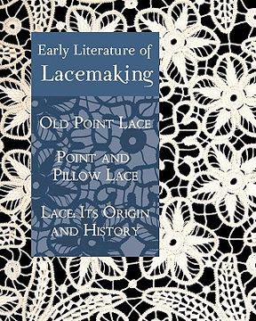 portada early literature of lacemaking: old point lace, point and pillow lace, lace: its origin and history (in English)