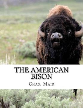 portada The American Bison: Its Habits, Method of Capture and Economic Use In The North West (en Inglés)