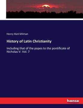 portada History of Latin Christianity: Including that of the popes to the pontificate of Nicholas V. Vol. 7