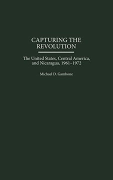 portada Capturing the Revolution: The United States, Central America, and Nicaragua, 1961-1972 