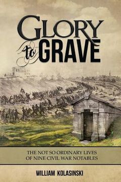 portada Glory to Grave: The Not So Ordinary Lives of Nine Civil War Notables (en Inglés)